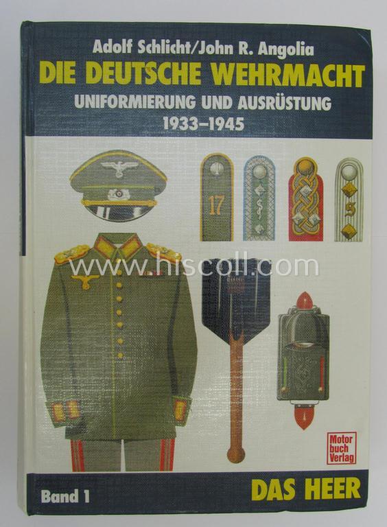 Neat - and scarcely found! - out-of-print, reference-book entitled: 'Die deutsche Wehrmacht - Uniformierung und Ausrüstung 1933-1945 - Band 1: Das Heer' by Schlicht & Angolia